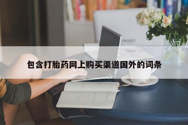打胎药私人店v包含打胎药网上购买渠道国外的词条