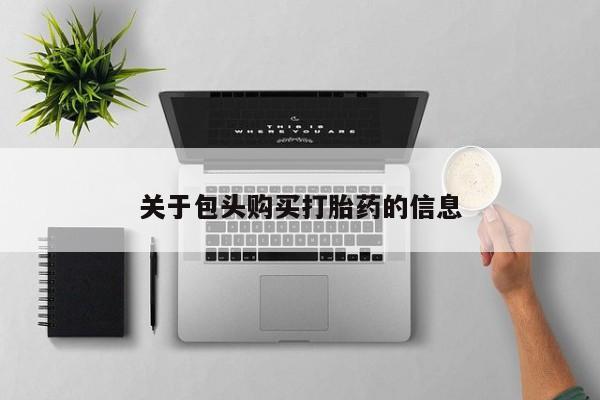 打胎药私人店v关于包头购买打胎药的信息