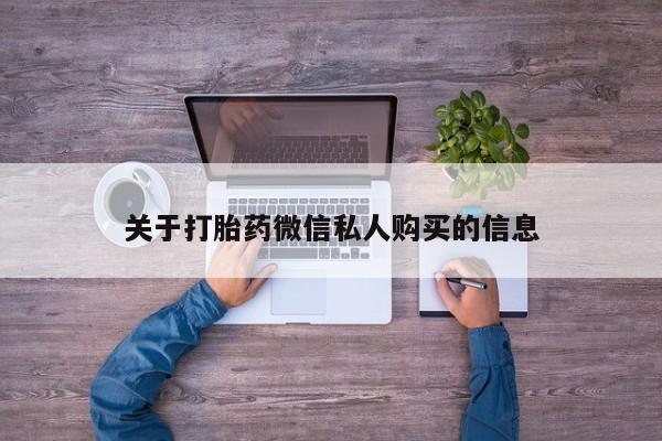打胎药私人店v关于打胎药微信私人购买的信息