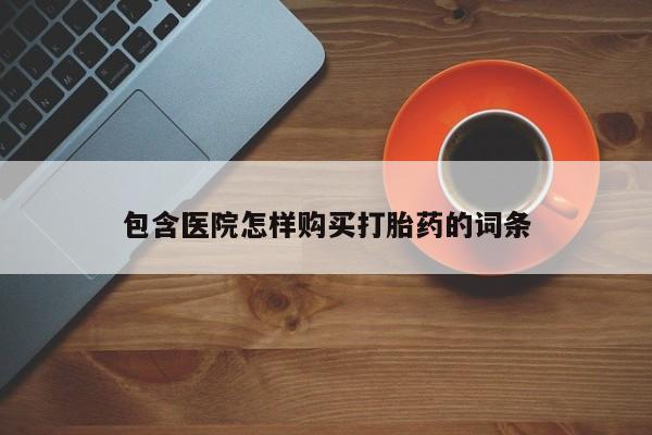 打胎药私人店v包含医院怎样购买打胎药的词条