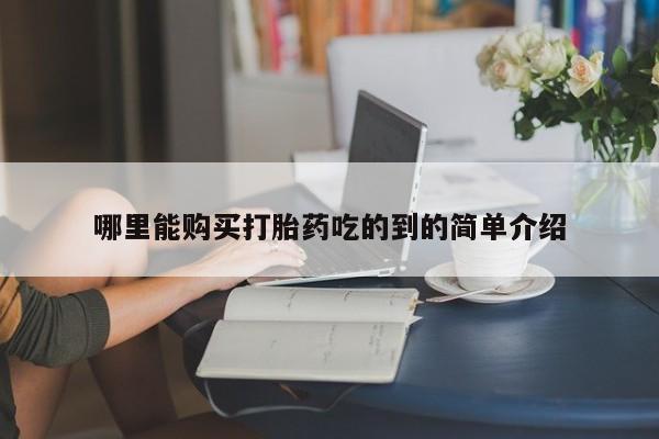 打胎药私人店v哪里能购买打胎药吃的到的简单介绍