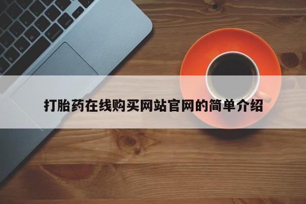 打胎药私人店v打胎药在线购买网站官网的简单介绍